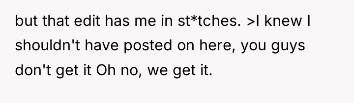 but that edit has me in st*tches. >I knew I...