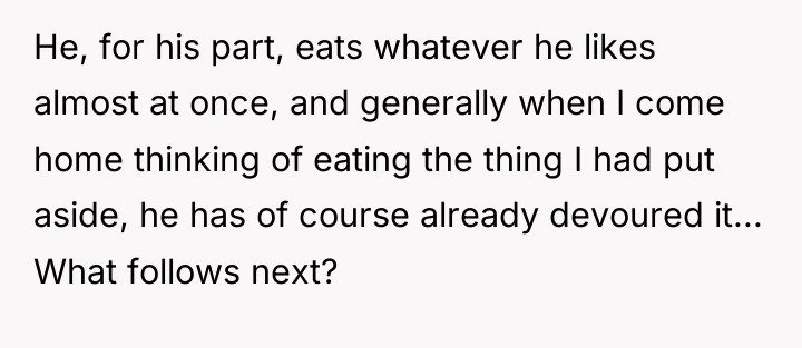 He, for his part, eats whatever he likes almost at...