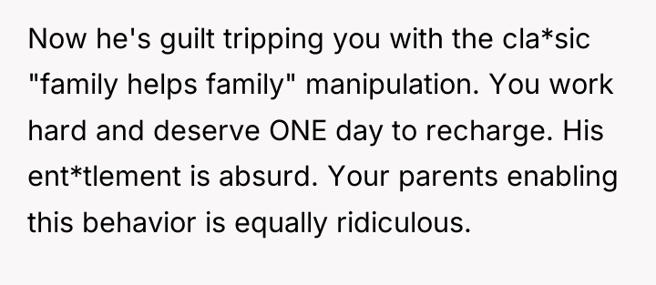 Now he's guilt tripping you with the cla*sic "family helps...