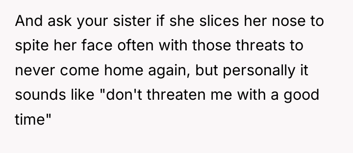 And ask your sister if she slices her nose to...