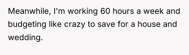 Meanwhile, I'm working 60 hours a week and budgeting like...