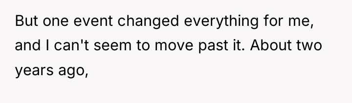 But one event changed everything for me, and I can't...