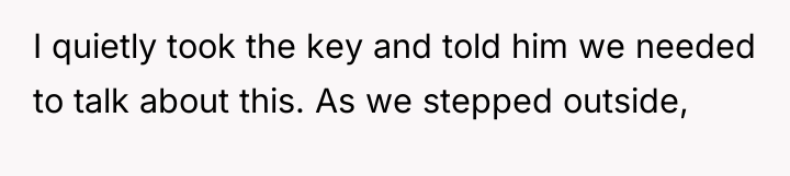 I quietly took the key and told him we needed...
