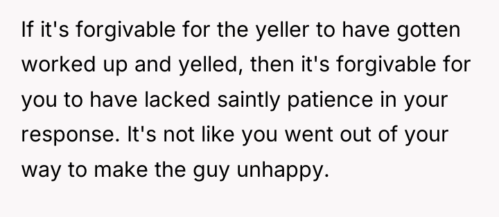 If it's forgivable for the yeller to have gotten worked...