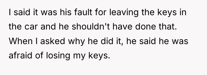 I said it was his fault for leaving the keys...