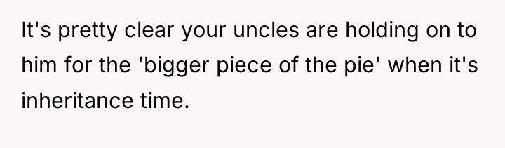 It's pretty clear your uncles are holding on to him...