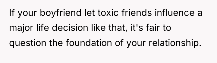 If your boyfriend let toxic friends influence a major life...