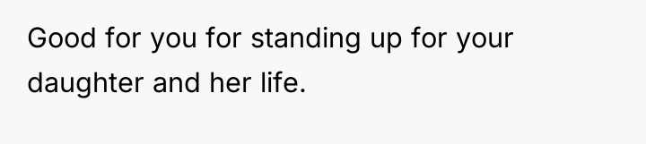 Good for you for standing up for your daughter and...