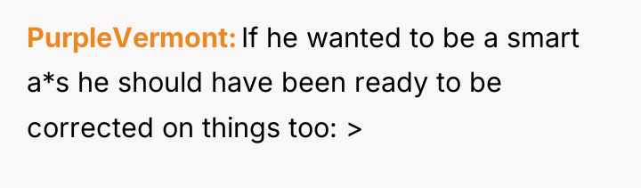 PurpleVermont If he wanted to be a smart a*s he...