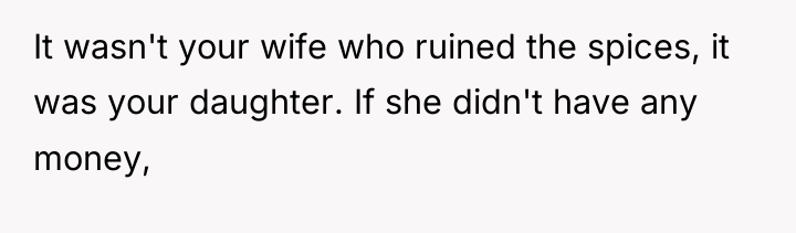 It wasn't your wife who ruined the spices, it was...