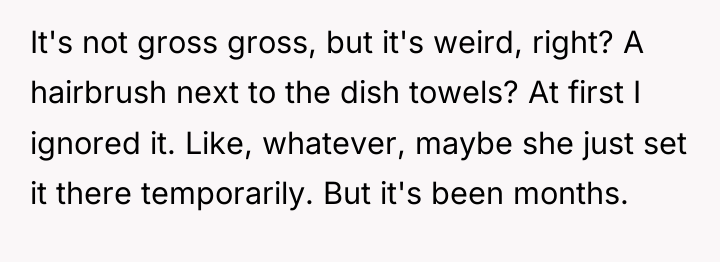 It's not gross gross, but it's weird, right? A hairbrush...