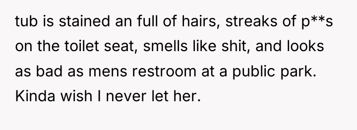 tub is stained an full of hairs, streaks of p**s...