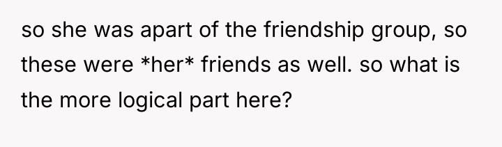 so she was apart of the friendship group, so these...