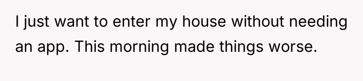 I just want to enter my house without needing an...
