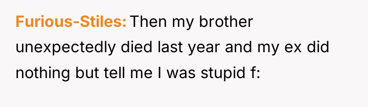 Furious-Stiles Then my brother unexpectedly died last year and my...