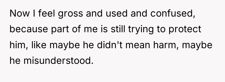 Now I feel gross and used and confused, because part...