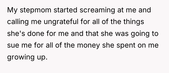 My stepmom started screaming at me and calling me ungrateful...