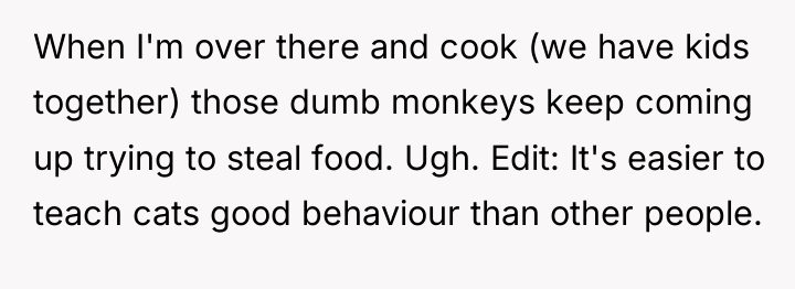When I'm over there and cook (we have kids together)...