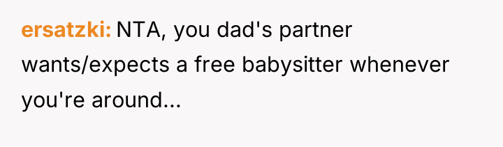 ersatzki NTA, you dad's partner wants/expects a free babysitter whenever...