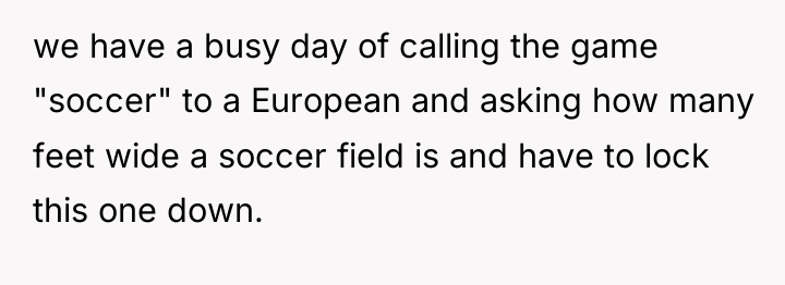 we have a busy day of calling the game "soccer"...