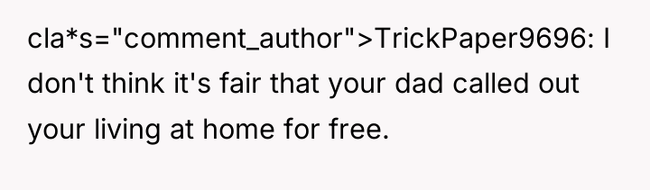cla*s="comment_author">TrickPaper9696: I don't think it's fair that your dad called...