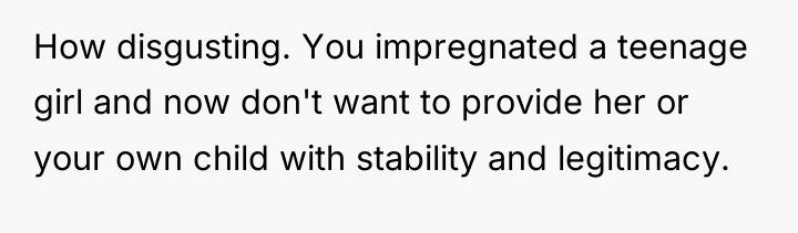 How disgusting. You impregnated a teenage girl and now don't...