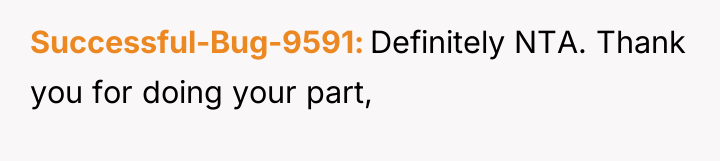 Successful-Bug-9591 Definitely NTA. Thank you for doing your part,