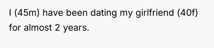 I (45m) have been dating my girlfriend (40f) for almost...