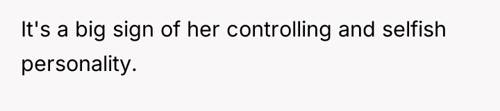 It's a big sign of her controlling and selfish personality.