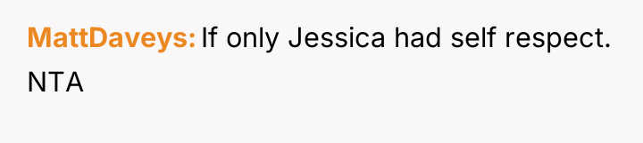 MattDaveys If only Jessica had self respect. NTA