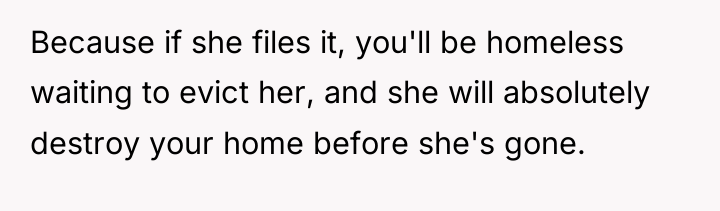 Because if she files it, you'll be homeless waiting to...