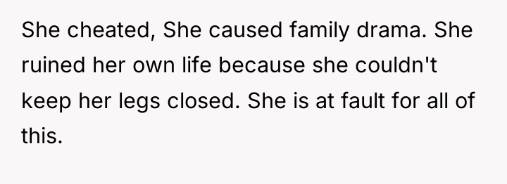 She cheated, She caused family drama. She ruined her own...