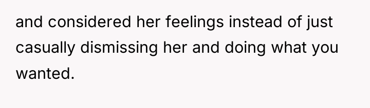 and considered her feelings instead of just casually dismissing her...
