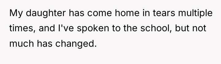 My daughter has come home in tears multiple times, and...