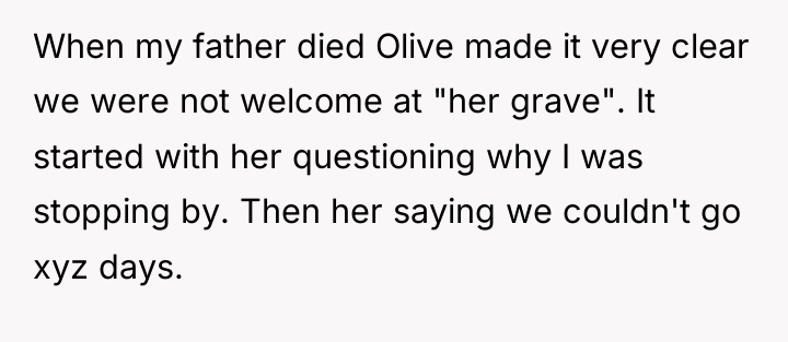 When my father died Olive made it very clear we...