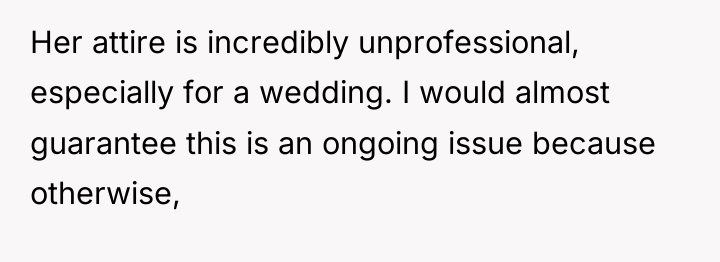 Her attire is incredibly unprofessional, especially for a wedding. I...