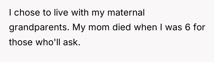 I chose to live with my maternal grandparents. My mom...