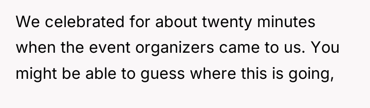 We celebrated for about twenty minutes when the event organizers...
