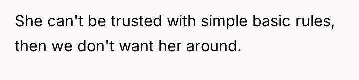 She can't be trusted with simple basic rules, then we...