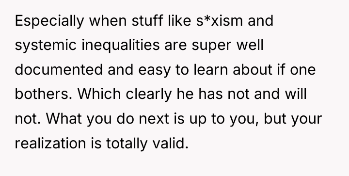 Especially when stuff like s*xism and systemic inequalities are super...