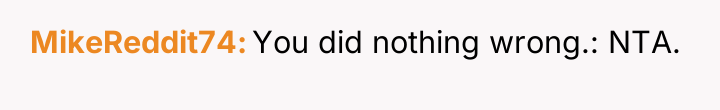 MikeReddit74 You did nothing wrong.: NTA.
