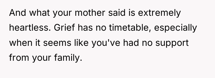 And what your mother said is extremely heartless. Grief has...