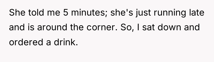 She told me 5 minutes; she's just running late and...