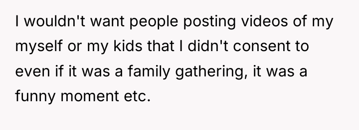 I wouldn't want people posting videos of my myself or...
