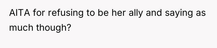 AITA for refusing to be her ally and saying as...