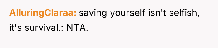 AlluringClaraa saving yourself isn't selfish, it's survival.: NTA.