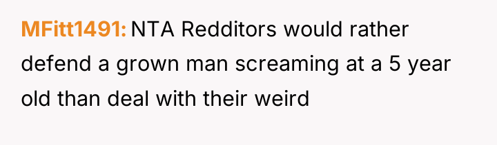 MFitt1491 NTA Redditors would rather defend a grown man screaming...