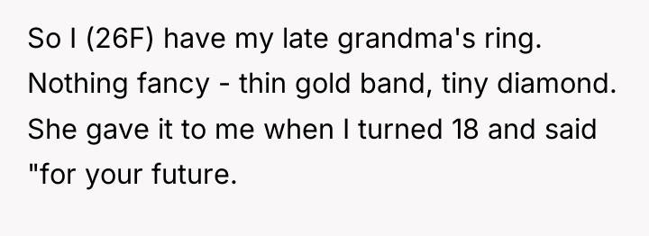 So I (26F) have my late grandma's ring. Nothing fancy...