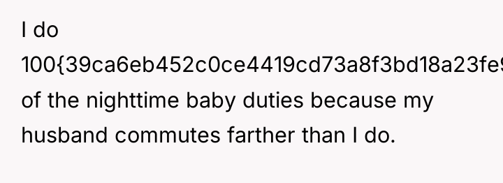 I do 100{39ca6eb452c0ce4419cd73a8f3bd18a23fe95ab4febb092bc2ab1b542eeea82f} of the nighttime baby duties because my...