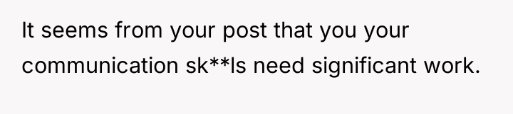 It seems from your post that you your communication sk**ls...